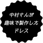 中村さんが趣味で製作したドレス