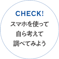 CHECK! スマホを使って自ら考えて調べてみよう