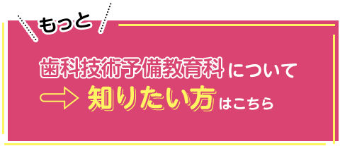 もっと歯科技術予備教育科について知りたい方はこちら